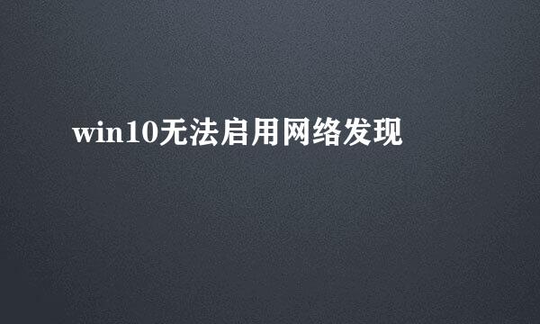 win10无法启用网络发现