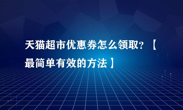 天猫超市优惠券怎么领取？【最简单有效的方法】