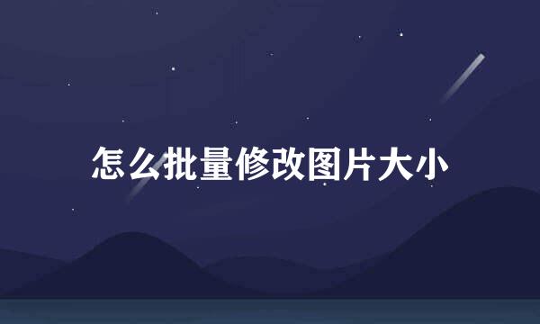 怎么批量修改图片大小