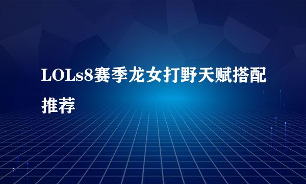 LOLs8赛季龙女打野天赋搭配推荐