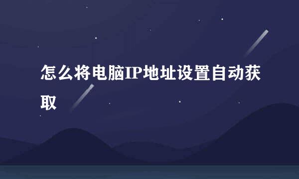 怎么将电脑IP地址设置自动获取