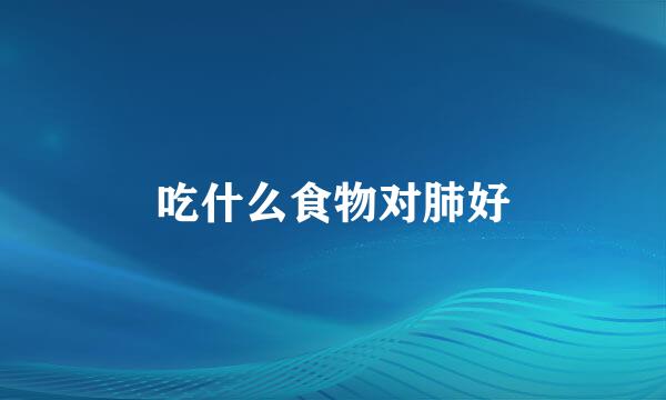 吃什么食物对肺好