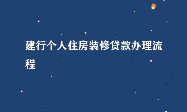 建行个人住房装修贷款办理流程