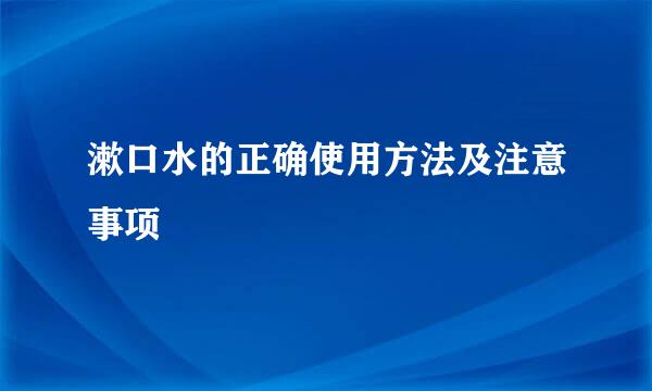 漱口水的正确使用方法及注意事项