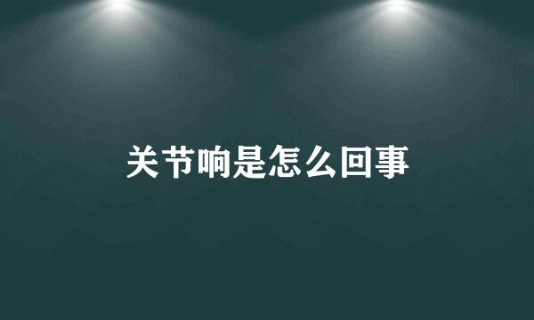 关节响是怎么回事