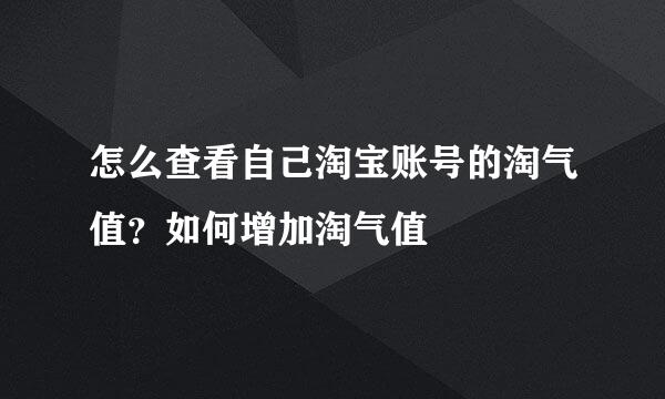 怎么查看自己淘宝账号的淘气值？如何增加淘气值