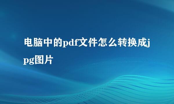 电脑中的pdf文件怎么转换成jpg图片