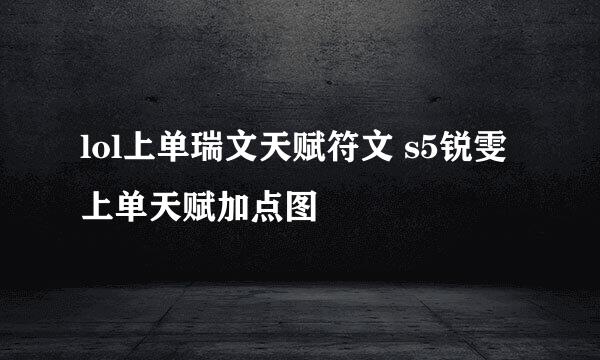 lol上单瑞文天赋符文 s5锐雯上单天赋加点图