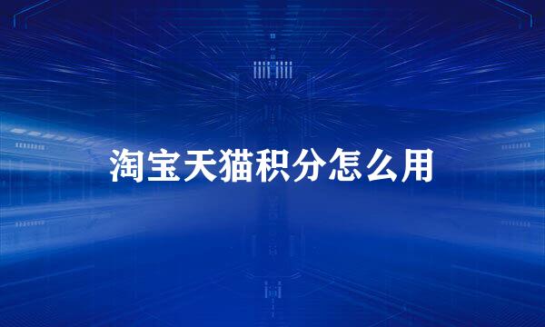 淘宝天猫积分怎么用