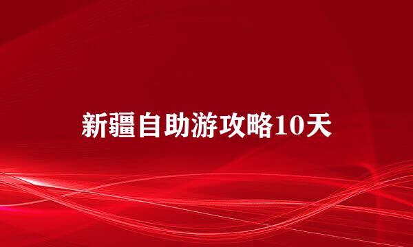 新疆自助游攻略10天