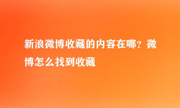 新浪微博收藏的内容在哪？微博怎么找到收藏