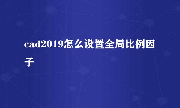 cad2019怎么设置全局比例因子