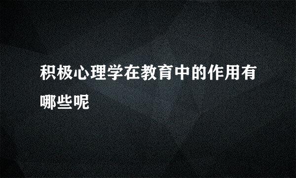 积极心理学在教育中的作用有哪些呢