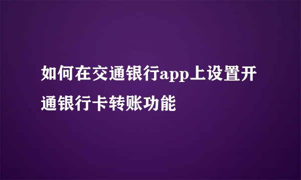 如何在交通银行app上设置开通银行卡转账功能