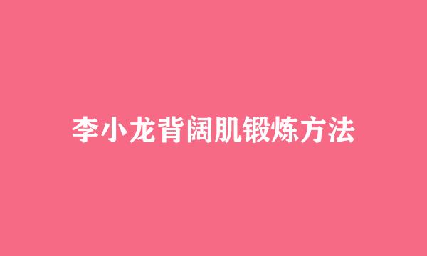 李小龙背阔肌锻炼方法