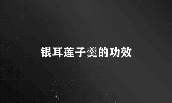 银耳莲子羹的功效
