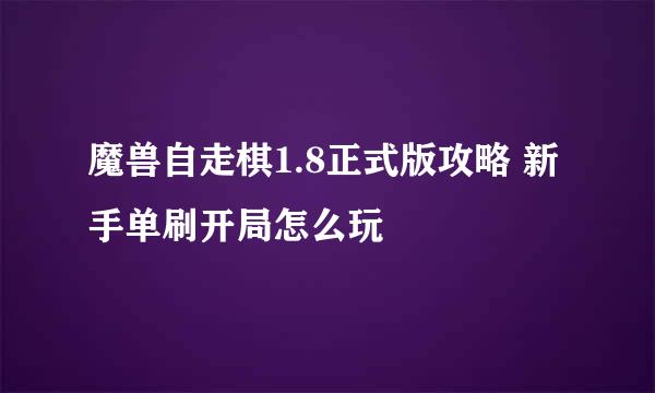 魔兽自走棋1.8正式版攻略 新手单刷开局怎么玩