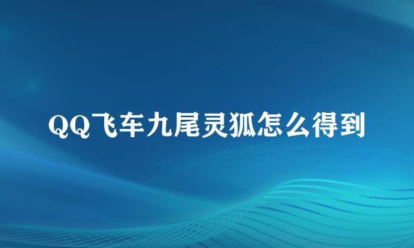 QQ飞车九尾灵狐怎么得到