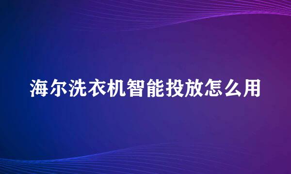 海尔洗衣机智能投放怎么用