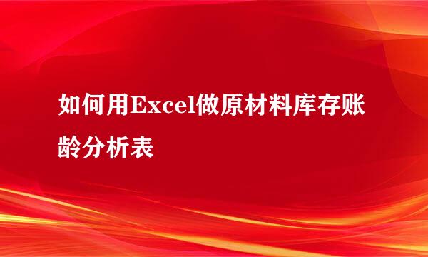 如何用Excel做原材料库存账龄分析表