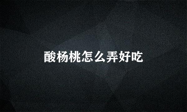 酸杨桃怎么弄好吃