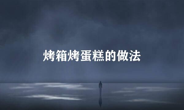 烤箱烤蛋糕的做法