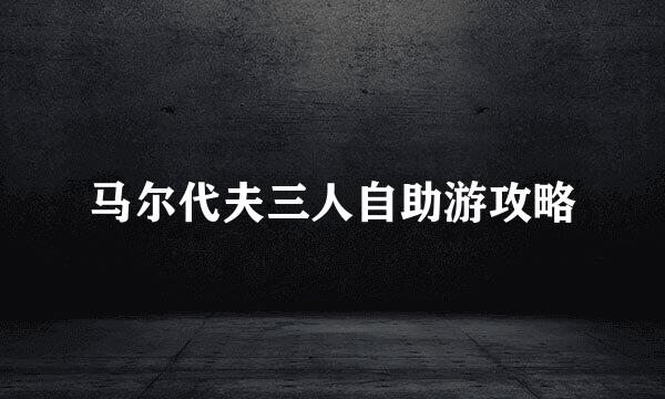 马尔代夫三人自助游攻略