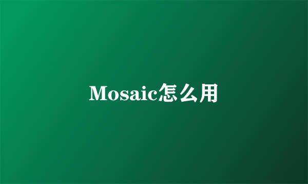Mosaic怎么用