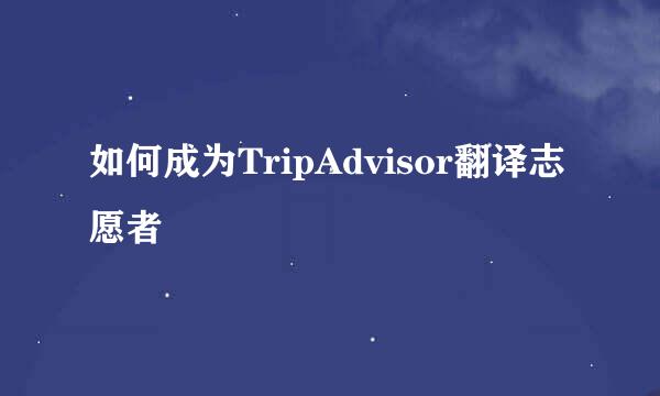 如何成为TripAdvisor翻译志愿者