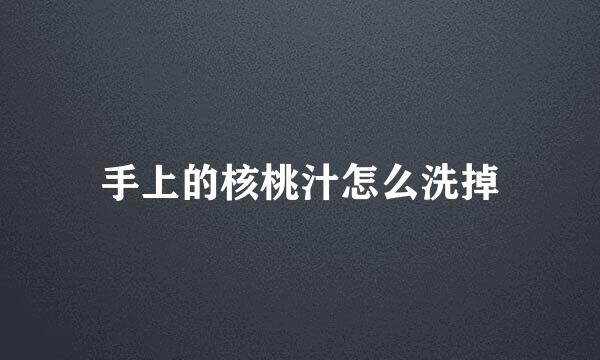 手上的核桃汁怎么洗掉