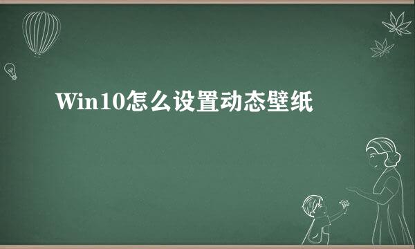 Win10怎么设置动态壁纸