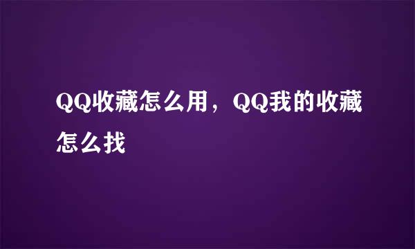 QQ收藏怎么用，QQ我的收藏怎么找