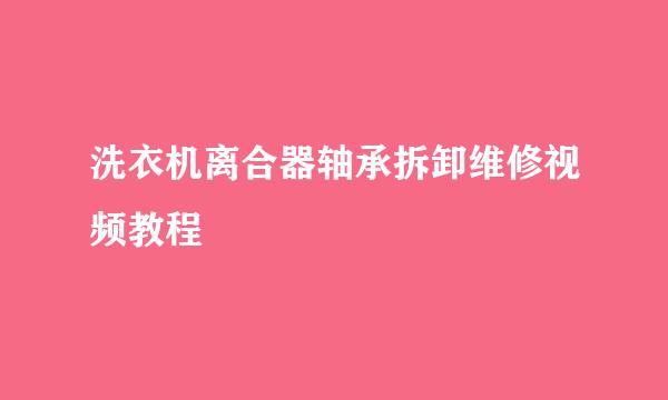 洗衣机离合器轴承拆卸维修视频教程