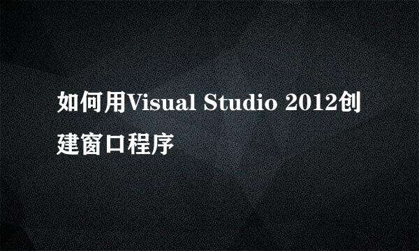 如何用Visual Studio 2012创建窗口程序