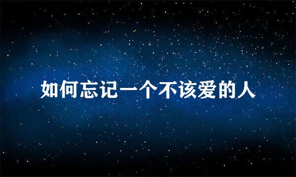 如何忘记一个不该爱的人