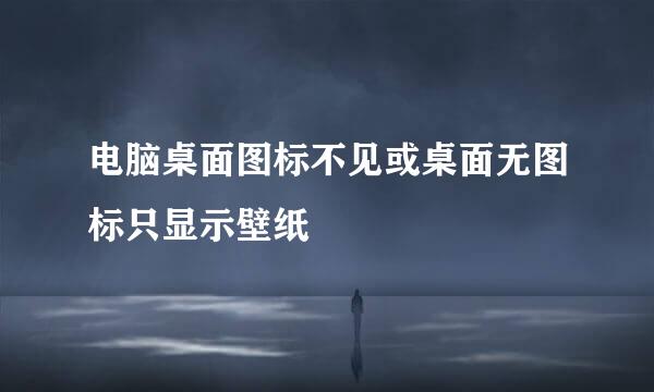 电脑桌面图标不见或桌面无图标只显示壁纸