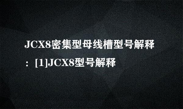 JCX8密集型母线槽型号解释：[1]JCX8型号解释
