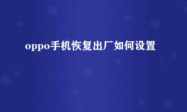 oppo手机恢复出厂如何设置