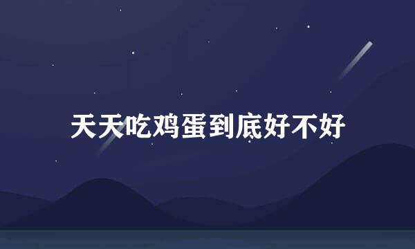 天天吃鸡蛋到底好不好