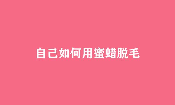 自己如何用蜜蜡脱毛