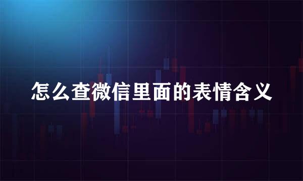 怎么查微信里面的表情含义