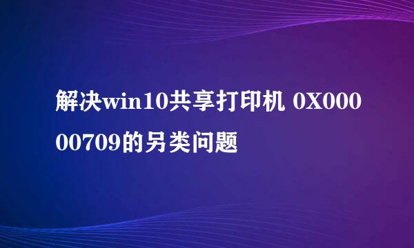 解决win10共享打印机 0X00000709的另类问题