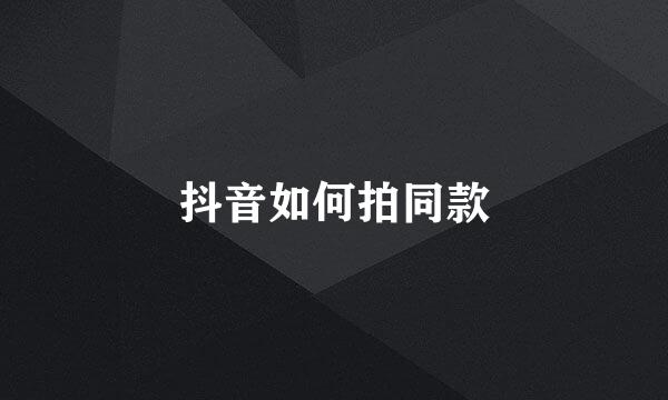 抖音如何拍同款