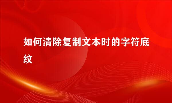 如何清除复制文本时的字符底纹