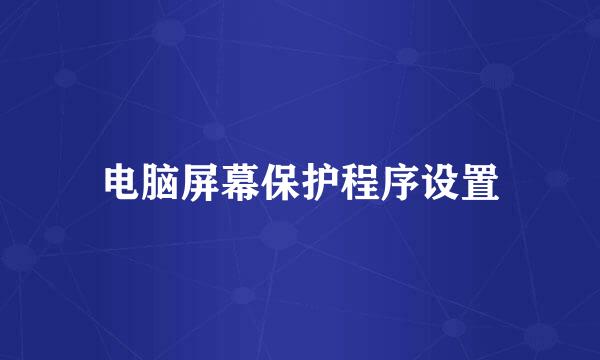 电脑屏幕保护程序设置