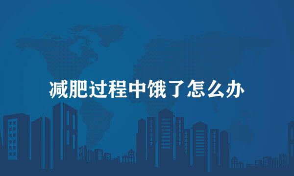 减肥过程中饿了怎么办