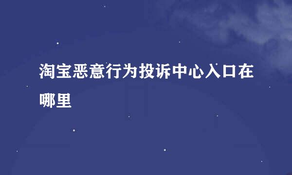 淘宝恶意行为投诉中心入口在哪里
