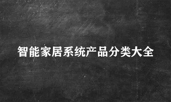 智能家居系统产品分类大全
