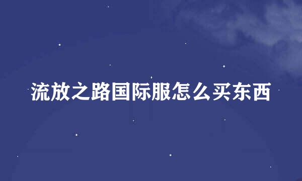 流放之路国际服怎么买东西