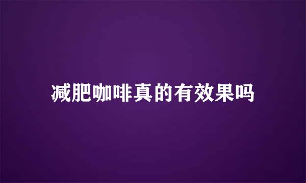 减肥咖啡真的有效果吗